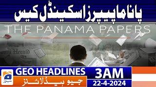 Geo News Headlines 3 AM | Panama Papers Scandal Case | 22 April 2024
