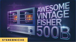 Why is the Fisher 500B Tube Receiver Such a CLASSIC?