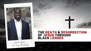 The Death & Resurrection of Jesus through Black Lenses | Dr. Esau Mccaulley