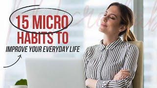 15 Micro habits to improve your everyday life | THESE HABITS WILL CHANGE YOUR LIFE!