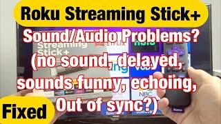 Roku Steaming Stick+ : Audio/Sounds Problems -No Sound, Delayed, Out of Sync, Cuts In & Out, Echoing