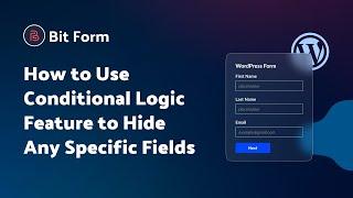 How to Hide Fields Using Conditional Logic in Bit Form | Step-by-Step Tutorial