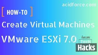 How To Create Virtual Machines On VMware ESXi 7 0