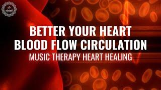 Better Your Heart Blood Flow Circulation | Bring Down Heart Anxiety | Music Therapy Heart Healing