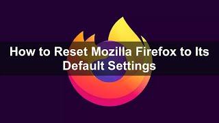 How to Reset Mozilla Firefox to Its Default Settings?