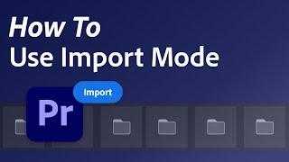 How to use Import Mode in Premiere Pro