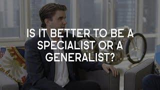 Is it better to be a specialist or a generalist?