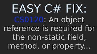 CS0120: An object reference is required for the non-static field, method, or property...  Easy Fix