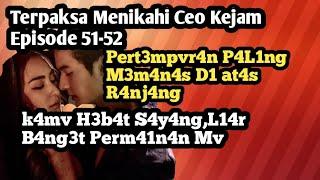 Terpkasa Menikahi Ceo Kejam || Episode 51-52 || Pert3mpvr4n P4ling P4n4s Di At4s R4nj4n9