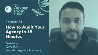 How to Audit Your Agency in 15 Minutes w/ Dev Basu: Agency Profit Podcast #54