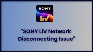 SONY LiV App Network Disconnecting Issue Android & Ios - 2023 - Fix