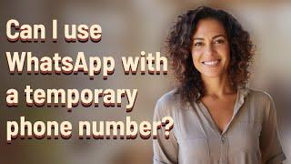 Can I use WhatsApp with a temporary phone number?