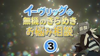 イーヴリッグの無機のきらめきお悩み相談【最終回】