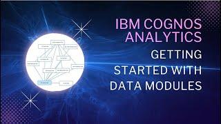 IBM Cognos Analytics: Getting Started with Data Modules