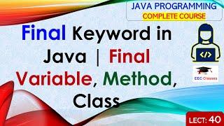 L40: Final Keyword in Java | Final Variable, Method, Class | Java Programming Lectures in Hindi