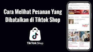 Cara Melihat Pesanan Yang Dibatalkan di Tiktok Shop