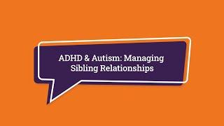 ADHD & Autism: Managing Sibling Relationships