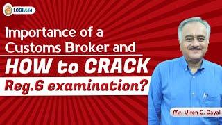 Importance of a Customs Broker & HOW to CRACK Reg.6 examination | Mr Viren C. Dayal