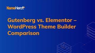 Gutenberg vs. Elementor – WordPress Theme Builder Comparison