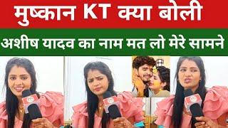 मुस्कान Kt बोली || आशीष यादव का नाम मत लो मेरे सामने Muskan Kt Excellent interview #toofannews