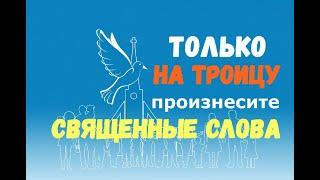 ТОЛЬКО на Троицу произнесите эти СВЯЩЕННЫЕ СЛОВА!!!