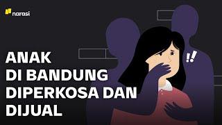 Seorang Anak di Bandung Diperkosa dan Dijual | Narasi Newsroom