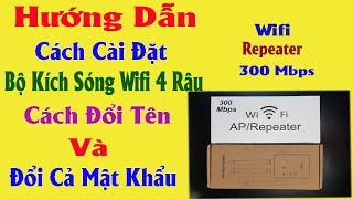 Hướng Dẫn Chi Tiết Cách Cài Đặt, Đổi Tên Và Đổi Mật Khẩu Của Bộ Kích Sóng Wifi 4 Râu Repeater