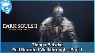 Things Betwixt - Full Narrated Walkthrough Part 1 - Dark Souls II SotFS [4k]