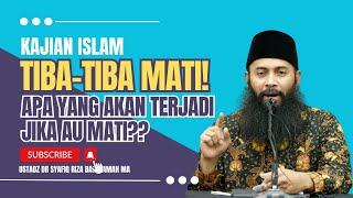 Bagaimana Kalau Aku Tiba-Tiba Mati ? - Ustadz Dr Syafiq Riza Basalamah MA