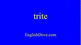 How to pronounce trite in American English.