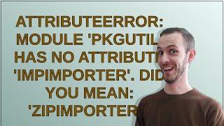 AttributeError: module 'pkgutil' has no attribute 'ImpImporter'. Did you mean: 'zipimporter'?