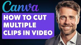 How to Cut Multiple Clips in Your Video in Canva (Full 2024 Guide)