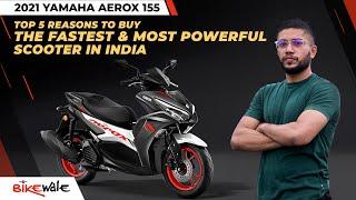 2021 Yamaha Aerox 155 | TOP 5 REASONS TO BUY | BikeWale