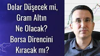 Dolar Düşecek mi, Gram Altın Ne Olacak? Borsa Direncini Kıracak mı?