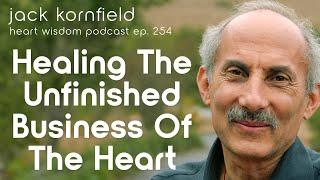 Jack Kornfield on Healing the Unfinished Business of the Heart - Heart Wisdom Ep. 254