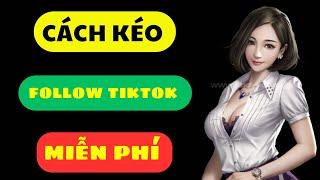 cách kéo follow tiktok miễn phí NHANH NHẤT 2024 