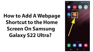 How to Add A Webpage Shortcut to the Home Screen On Samsung Galaxy S22 Ultra?