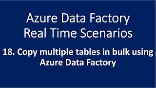 18. Copy multiple tables in bulk by using Azure Data Factory