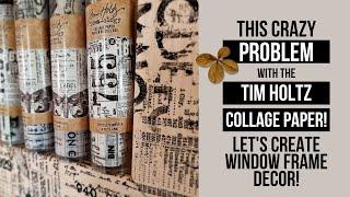 This "PROBLEM" with TIM HOLTZ COLLAGE PAPER! window frame decor! junk journaler on the wrong track?!