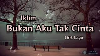 Bukan Aku Tak Cinta - Iklim (Lirik Lagu)