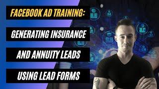 Facebook Ads Training: Generating Life Insurance and Annuity Leads Using Facebook Lead Form Ads