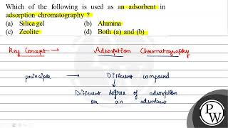 Which of the following is used as an adsorbent in adsorption chromatography ? (a) Silica gel (b)...