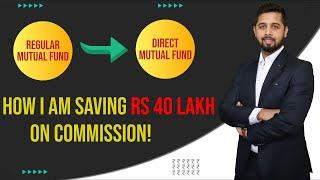 How I am saving Rs 40 lakh on commission? Direct vs Regular Mutual Fund