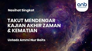 Takut Mendengar Kajian Akhir Zaman & Kematian | Ustadz Ammi Nur Baits