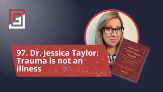 Episode 97. Dr. Jessica Taylor: Trauma is not an illness