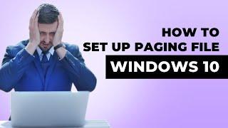 How To Setup Paging File On Windows 10: A Quick Guide