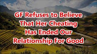 GF Refuses to Believe That Her Cheating Has Ended Our Relationship For Good