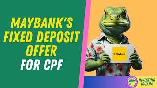 Maximizing CPF Savings: Unveiling Maybank's Fixed Deposit Offer   |  #TheInvestingIguana EP247