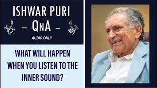 What will happen when you listen to the inner sound? | Ishwar Puri QnA