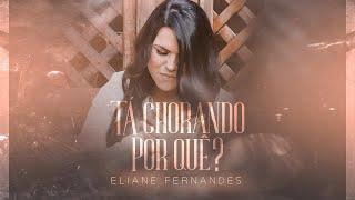 Eliane Fernandes - Tá Chorando Por Quê ? | Clipe Oficial